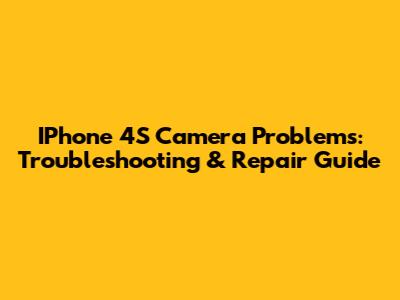 IPhone 4S Camera Problems: Troubleshooting & Repair Guide