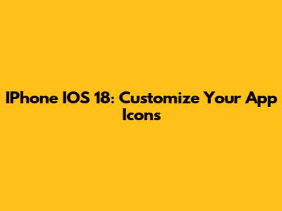 IPhone IOS 18: Customize Your App Icons