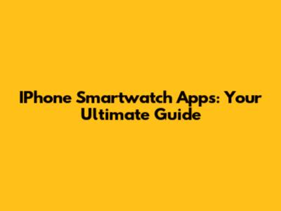 IPhone Smartwatch Apps: Your Ultimate Guide