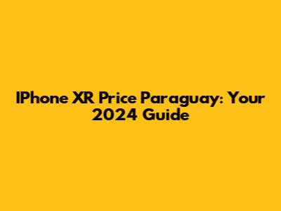 IPhone XR Price Paraguay: Your 2024 Guide