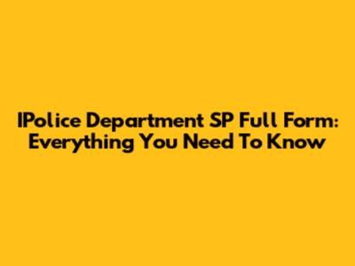 IPolice Department SP Full Form: Everything You Need To Know