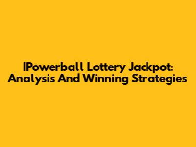 IPowerball Lottery Jackpot: Analysis And Winning Strategies