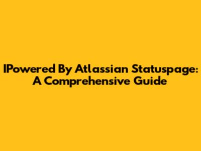 IPowered By Atlassian Statuspage: A Comprehensive Guide