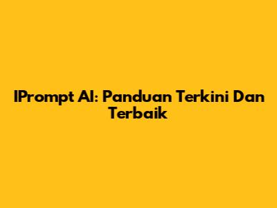 IPrompt AI: Panduan Terkini Dan Terbaik