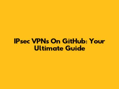IPsec VPNs On GitHub: Your Ultimate Guide