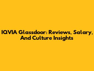 IQVIA Glassdoor: Reviews, Salary, And Culture Insights