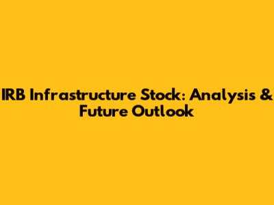 IRB Infrastructure Stock: Analysis & Future Outlook
