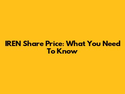IREN Share Price: What You Need To Know