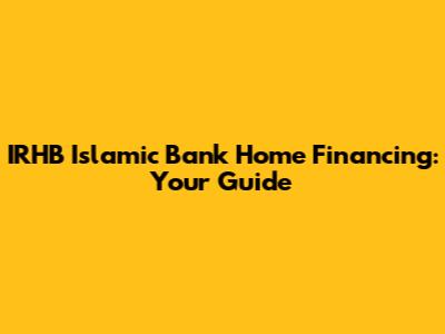 IRHB Islamic Bank Home Financing: Your Guide
