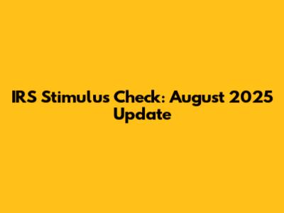IRS Stimulus Check: August 2025 Update