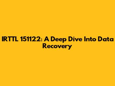 IRTTL 151122: A Deep Dive Into Data Recovery