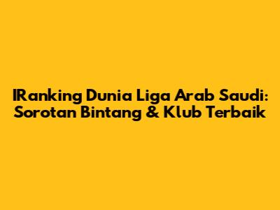 IRanking Dunia Liga Arab Saudi: Sorotan Bintang & Klub Terbaik