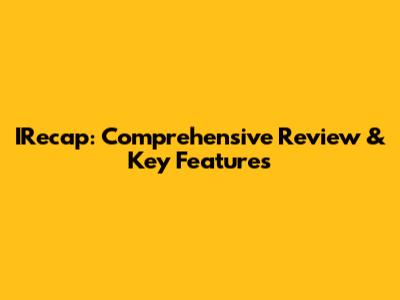 IRecap: Comprehensive Review & Key Features