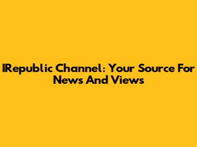 IRepublic Channel: Your Source For News And Views