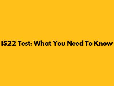 IS22 Test: What You Need To Know