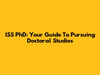 ISS PhD: Your Guide To Pursuing Doctoral Studies