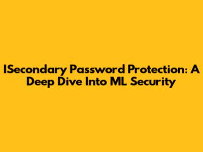 ISecondary Password Protection: A Deep Dive Into ML Security