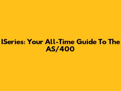 ISeries: Your All-Time Guide To The AS/400