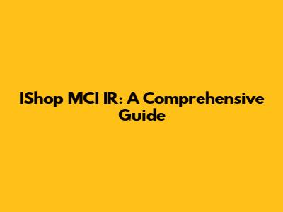 IShop MCI IR: A Comprehensive Guide