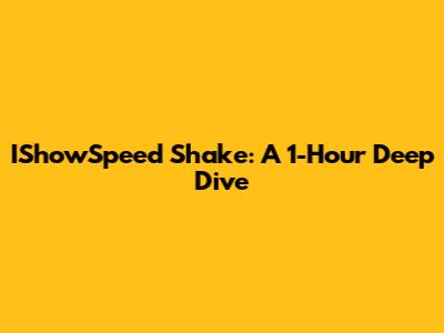IShowSpeed Shake: A 1-Hour Deep Dive