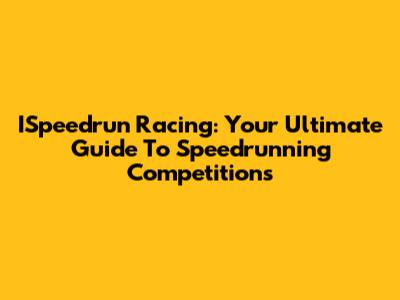 ISpeedrun Racing: Your Ultimate Guide To Speedrunning Competitions