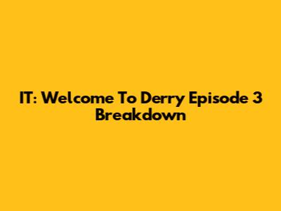 IT: Welcome To Derry Episode 3 Breakdown