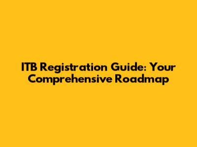 ITB Registration Guide: Your Comprehensive Roadmap