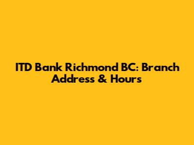 ITD Bank Richmond BC: Branch Address & Hours