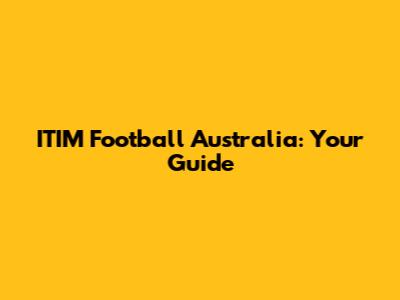 ITIM Football Australia: Your Guide