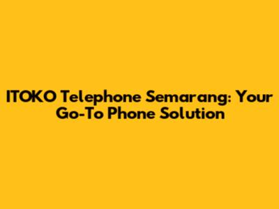 ITOKO Telephone Semarang: Your Go-To Phone Solution