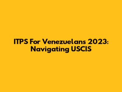 ITPS For Venezuelans 2023: Navigating USCIS