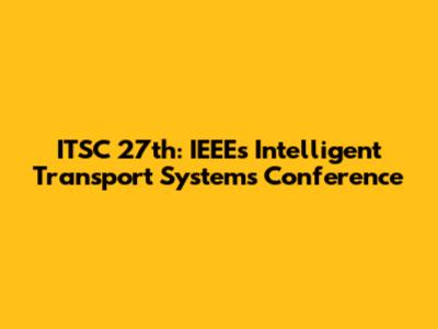 ITSC 27th: IEEE's Intelligent Transport Systems Conference