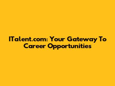 ITalent.com: Your Gateway To Career Opportunities