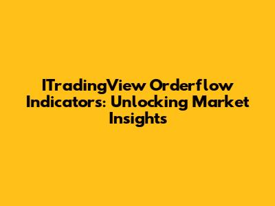 ITradingView Orderflow Indicators: Unlocking Market Insights