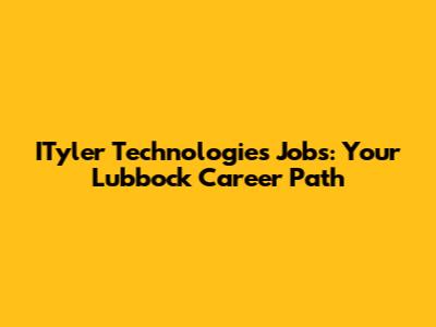 ITyler Technologies Jobs: Your Lubbock Career Path