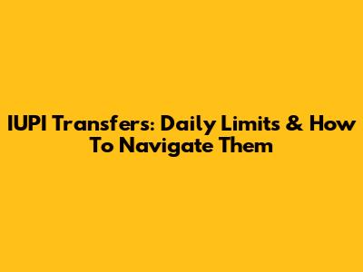 IUPI Transfers: Daily Limits & How To Navigate Them