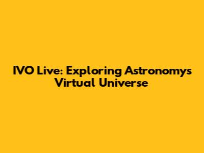 IVO Live: Exploring Astronomy's Virtual Universe