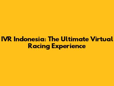 IVR Indonesia: The Ultimate Virtual Racing Experience