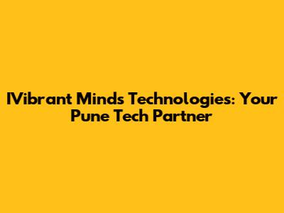 IVibrant Minds Technologies: Your Pune Tech Partner