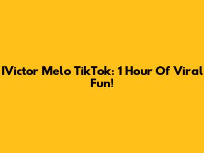 IVictor Melo TikTok: 1 Hour Of Viral Fun!