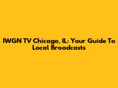 IWGN TV Chicago, IL: Your Guide To Local Broadcasts