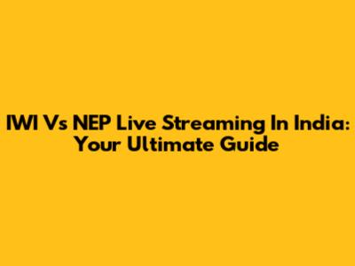 IWI Vs NEP Live Streaming In India: Your Ultimate Guide