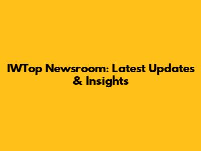 IWTop Newsroom: Latest Updates & Insights