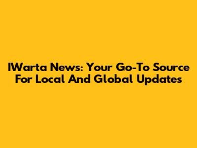 IWarta News: Your Go-To Source For Local And Global Updates