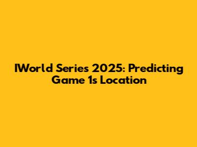 IWorld Series 2025: Predicting Game 1's Location