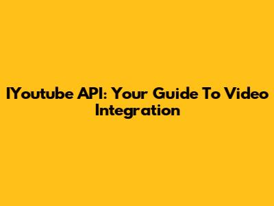 IYoutube API: Your Guide To Video Integration