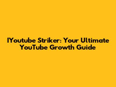 IYoutube Striker: Your Ultimate YouTube Growth Guide