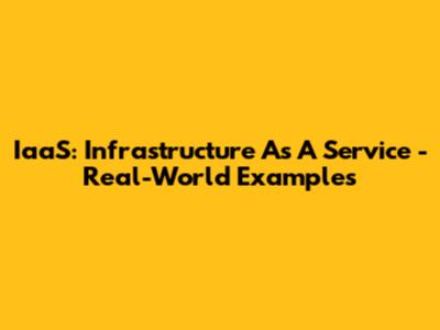 IaaS: Infrastructure As A Service - Real-World Examples