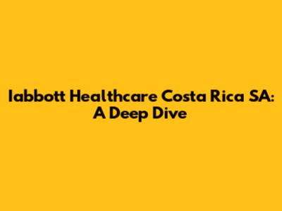 Iabbott Healthcare Costa Rica SA: A Deep Dive
