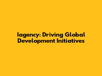 Iagency: Driving Global Development Initiatives